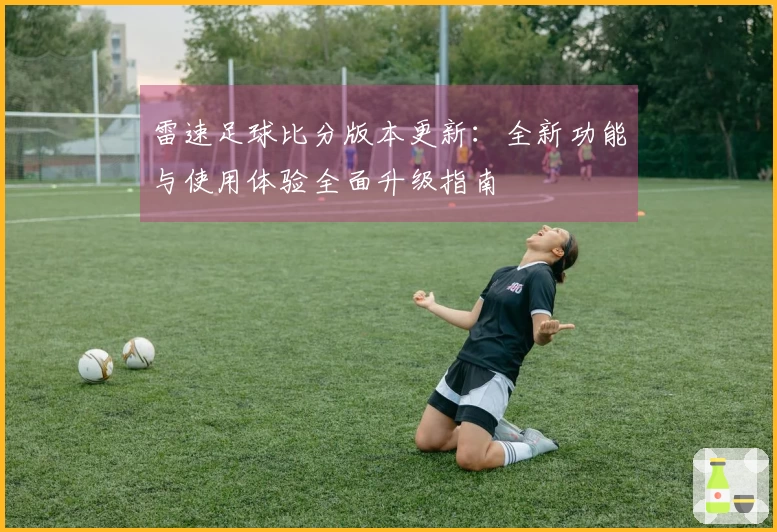雷速足球比分版本更新：全新功能与使用体验全面升级指南
