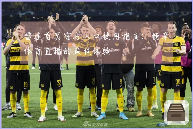雷速首页官方入口使用指南：畅享体育直播的最佳体验