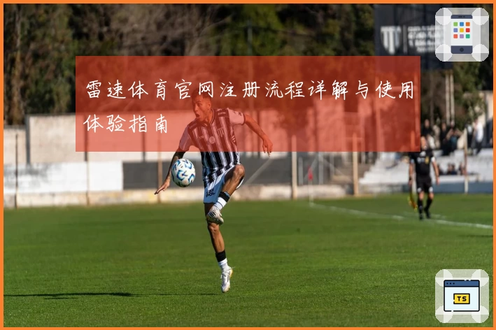 雷速体育官网注册流程详解与使用体验指南