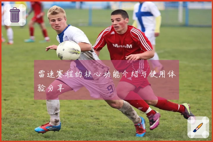 雷速赛程的核心功能介绍与使用体验分享
