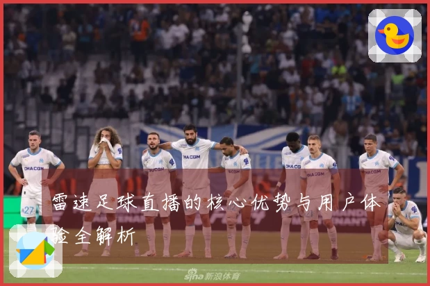 雷速足球直播的核心优势与用户体验全解析