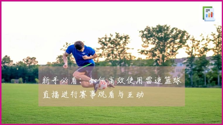 新手必看：如何高效使用雷速篮球直播进行赛事观看与互动
